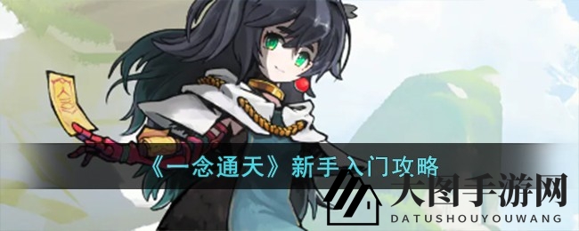 《一念通天》新手入门攻略全解析，快速升级成仙侠游戏高手！