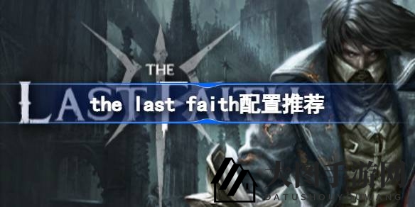 《The Last Faith》Steam版硬件升级指南，畅游极致游戏体验