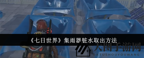 《七日世界》集雨器污水排出揭秘