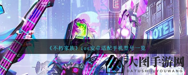 《不朽家族》公测热浪来袭，揭秘适配手机型号，畅玩无忧