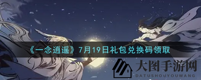 《一念逍遥》7月19日礼包兑换码领取