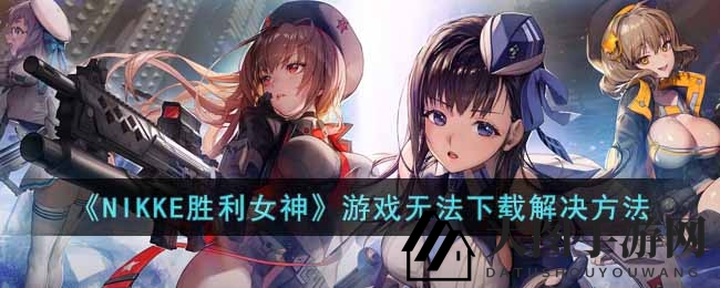 《NIKKE胜利女神》下载攻略大揭秘，轻松解决停滞困扰畅享游戏乐趣
