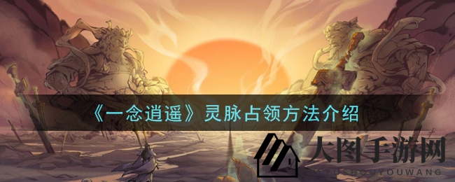 《一念逍遥》灵脉战攻略大揭秘：掌握技巧，称霸手游江湖