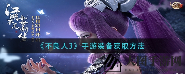 《不良人3》手游装备获取全解析，新手玩家必看攻略，轻松升级装备攻略大揭秘