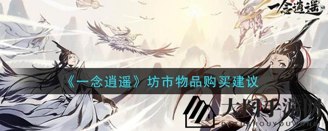 《一念逍遥》坊市攻略：高效选购指南，助力游戏升级