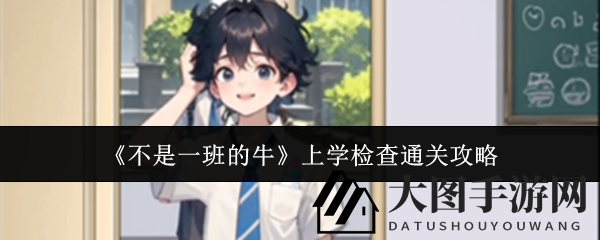 《不是一班的牛》攻略大放送：轻松通关上学检查挑战全解析