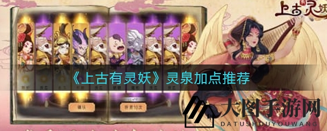 《上古有灵妖》灵泉奥秘大揭秘：属性配置攻略助战力飙升