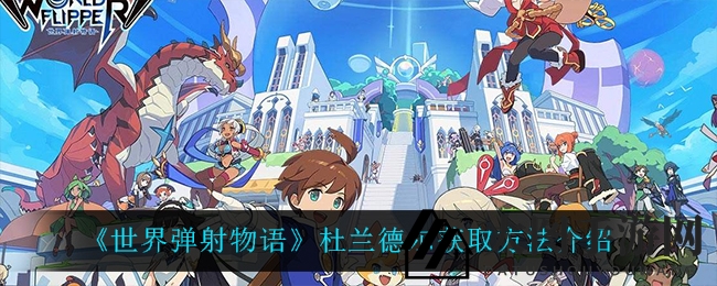 《世界弹射物语》神装攻略：杜兰德尔获取方法详解，全属性装备轻松入手