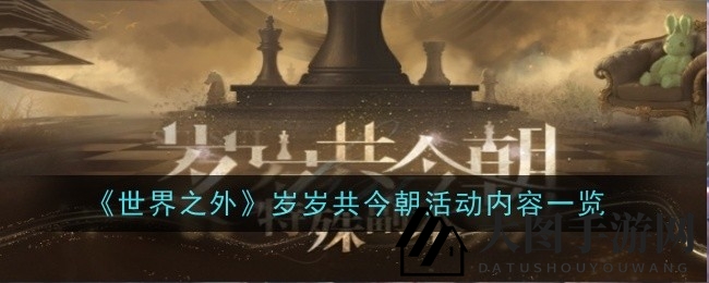 《世界之外》狂欢盛典揭秘：岁岁共今朝，挑战神秘任务，丰厚奖励等你来！