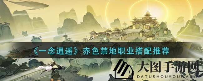 《一念逍遥》赤色禁地职业搭配揭秘