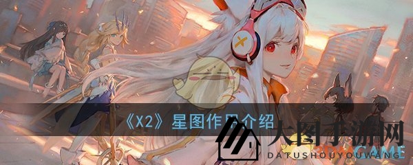 《X2》手游星图攻略：解锁技能点，升级角色，构建情感纽带